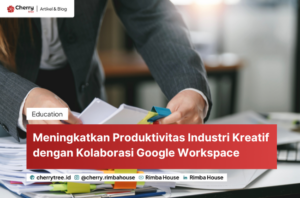 Meningkatkan Produktivitas Industri Kreatif dengan Kolaborasi Google Workspace