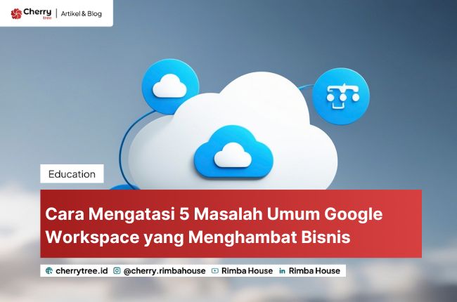 Cara Mengatasi 5 Masalah Umum Google Workspace yang Menghambat Bisnis