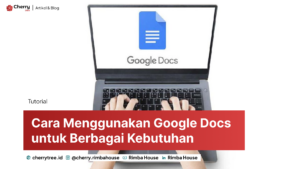 Cara Menggunakan Google Docs untuk Berbagai Kebutuhan